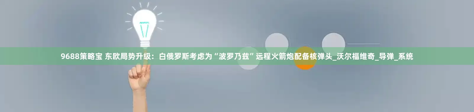 9688策略宝 东欧局势升级：白俄罗斯考虑为“波罗乃兹”远程火箭炮配备核弹头_沃尔福维奇_导弹_系统